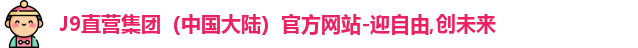 J9直营集团（中国大陆）官方网站-迎自由,创未来